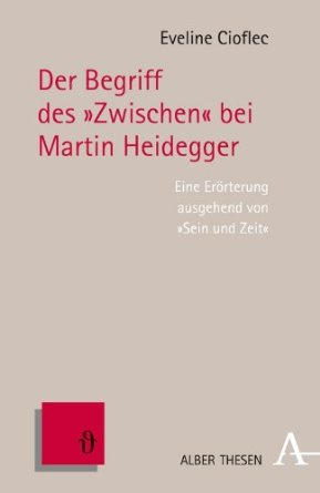 Cioflec E. (2012), Der Begriff des “Zwischen” bei Martin Heidegger. Eine Erörterung ausgehend von Sein und Zeit, Karl Alber Verlag